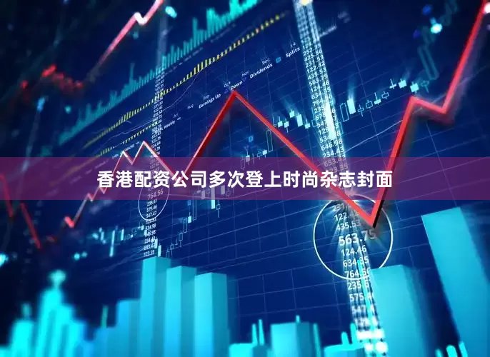 香港配资公司多次登上时尚杂志封面