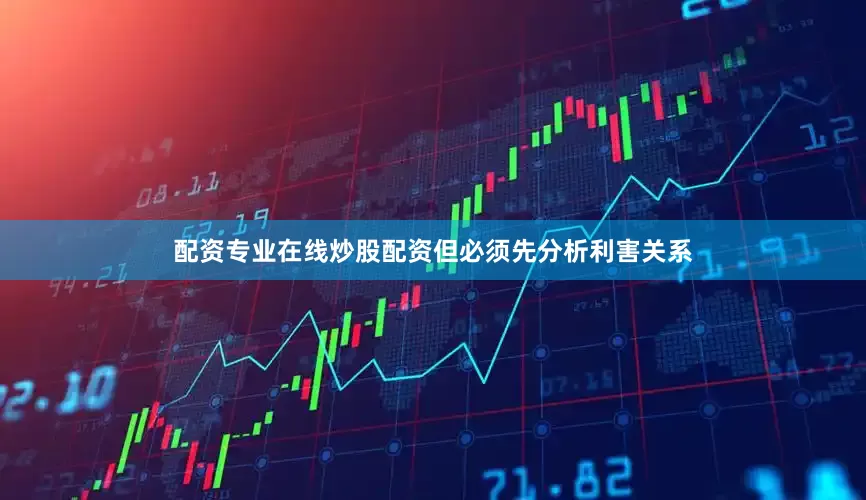 配资专业在线炒股配资但必须先分析利害关系