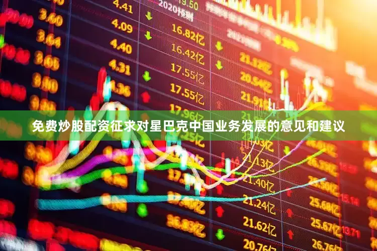 免费炒股配资征求对星巴克中国业务发展的意见和建议