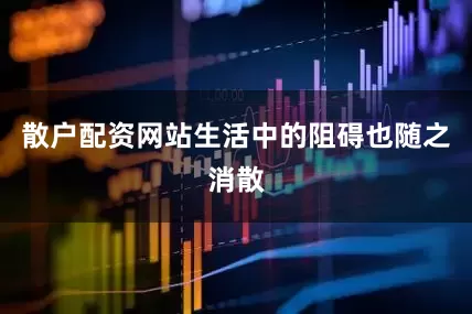 散户配资网站生活中的阻碍也随之消散
