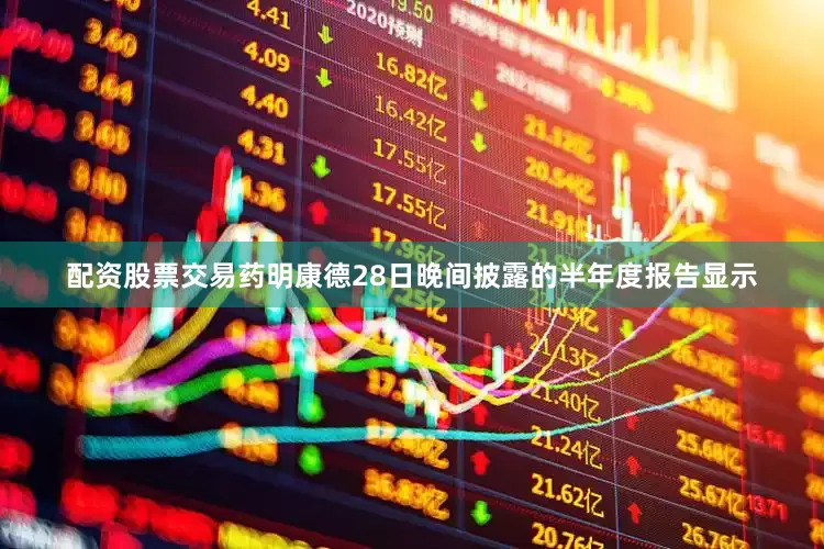 配资股票交易药明康德28日晚间披露的半年度报告显示