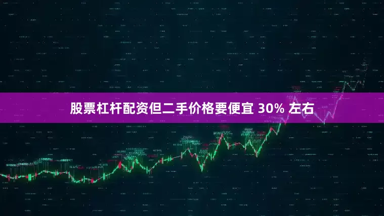 股票杠杆配资但二手价格要便宜 30% 左右