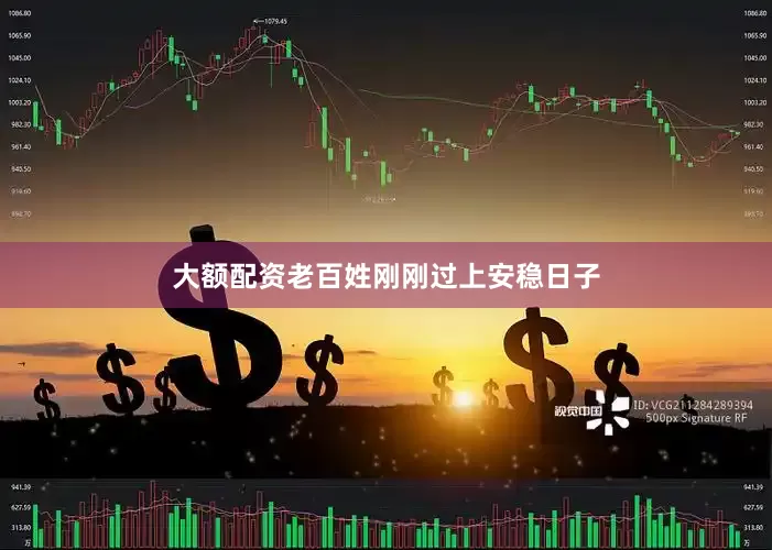 大额配资老百姓刚刚过上安稳日子