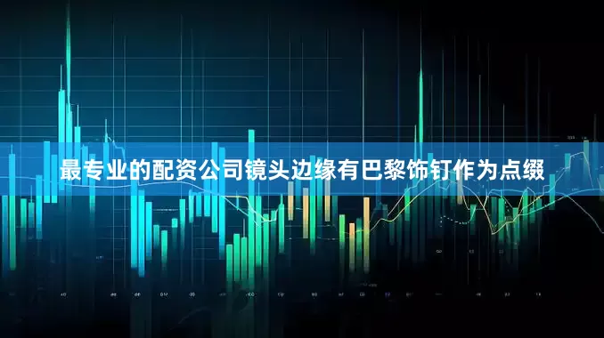 最专业的配资公司镜头边缘有巴黎饰钉作为点缀