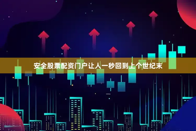 安全股票配资门户让人一秒回到上个世纪末