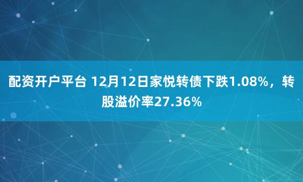 配资开户平台 12月12日家悦转债下跌1.08%，转股溢价率27.36%